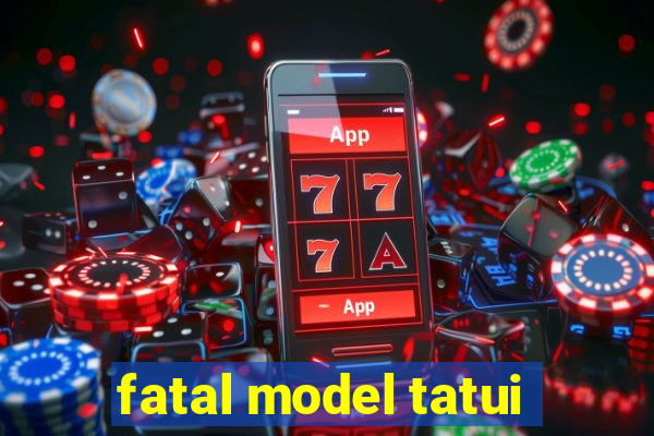 fatal model tatui